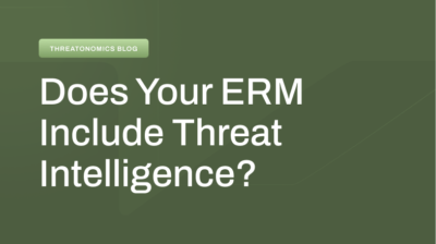Why your enterprise risk framework needs threat intelligence